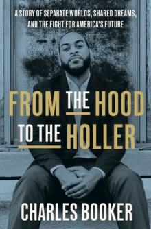 From the Hood to the Holler : A Story of Separate Worlds, Shared Dreams, and the Fight for America's Future