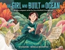 The Girl Who Built an Ocean : An Artist, an Argonaut, and the True Story of the World's First Aquarium