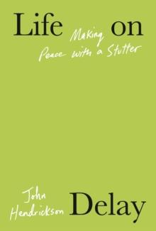 Life on Delay : Making Peace with a Stutter