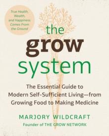 The Grow System : True Health, Wealth, and Happiness Comes From the Ground