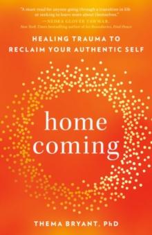 Homecoming : Healing Trauma to Reclaim Your Authentic Self