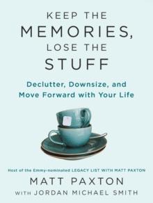 Keep The Memories, Lose The Stuff : Declutter, Downsize, and Move Forward With Your Life