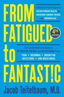 From Fatigued To Fantastic! : A Clinically Proven Program to Regain Vibrant Health and Overcome Chronic Fatigue