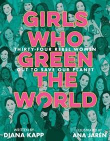 Girls Who Green the World : 34 Rebel Women Out to Save Our Planet