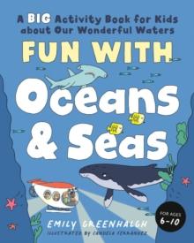 Fun with Oceans and Seas : A Big Activity Book for Kids About Our Wonderful Waters (and Marvelous Marine Life)