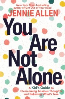 You Are Not Alone : A Kid's Guide to Overcoming Anxious Thoughts and Believing What's True