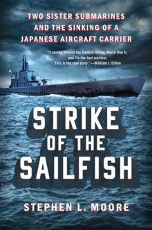 Strike Of The Sailfish : Two Sister Submarines and the Sinking of a Japanese Aircraft Carrier