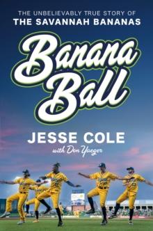 Banana Ball : The Unbelievably True Story of the Savannah Bananas