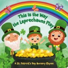 This Is the Way the Leprechauns Play : A St. Patrick's Day Nursery Rhyme