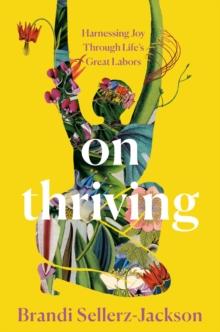 On Thriving : Harnessing Joy Through Life's Great Labors