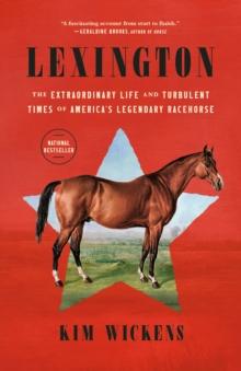 Lexington : The Extraordinary Life and Turbulent Times of America's Legendary Racehorse