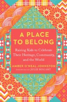 A Place to Belong : Raising Kids to Celebrate Their Heritage, Community, and the World