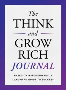 The Think and Grow Rich Journal : Based on Napoleon Hill's Landmark Guide to Success