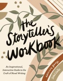 The Storyteller's Workbook : An Inspirational, Interactive Guide to the Craft of Novel Writing