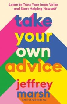 Take Your Own Advice : Learn to Trust Your Inner Voice and Start Helping Yourself