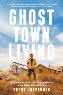 Ghost Town Living : Mining for Purpose and Chasing Dreams at the Edge of Death Valley