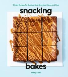 Snacking Bakes : Simple Recipes for Cookies, Bars, Brownies, Cakes, and More