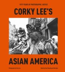 Corky Lee's Asian America : Fifty Years of Photographic Justice