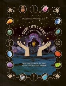 Every Little Thing You Do Is Magic : An Interactive Guide to Tarot, Ritual, and Personal Growth: A Tarot Workbook