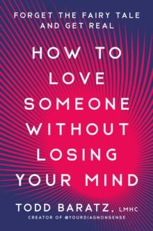 How to Love Someone Without Losing Your Mind : Forget the Fairy Tale and Get Real