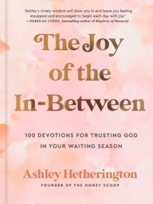 The Joy of the In-Between : 100 Devotions for Trusting God in Your Waiting Season: A Devotional