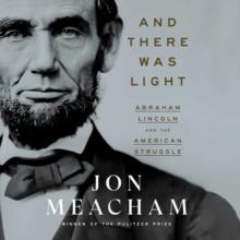 And There Was Light : Abraham Lincoln and the American Experiment  (Unabridged)