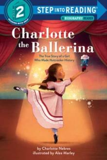 Charlotte the Ballerina : The True Story of a Girl Who Made Nutcracker History