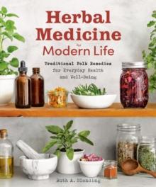 Herbal Medicine for Modern Life : Traditional Folk Remedies for Everyday Health and Well-Being