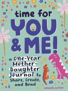 Time for You and Me! : A One-Year Mother Daughter Journal to Share, Create, and Bond