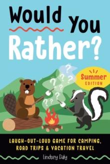 Would You Rather? Summer Edition : Laugh-Out-Loud Game for Camping, Road Trips, and Vacation Travel