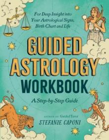 Guided Astrology Workbook : A Step-by-Step Guide for Deep Insight into Your Astrological Signs, Birth Chart, and Life