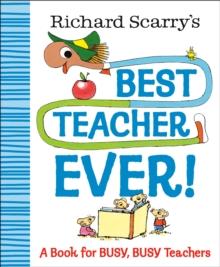 Richard Scarry's Best Teacher Ever! : A Book for Busy, Busy Teachers