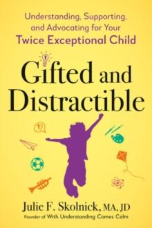 Gifted and Distractable : Understanding, Supporting, and Advocating for Your Twice Exceptional Child