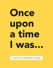 Once Upon a Time I Was... : A Journal for Telling Your Life Story