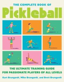 The Complete Book of Pickleball : The Ultimate Training Guide for Passionate Players of All Levels