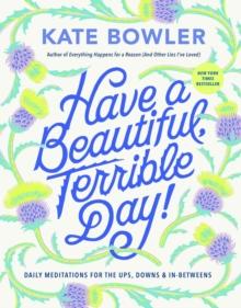 Have a Beautiful, Terrible Day! : Daily Meditations for the Ups, Downs & In-Betweens