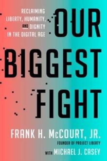 Our Biggest Fight : Reclaiming Liberty, Humanity, and Dignity in the Digital Age