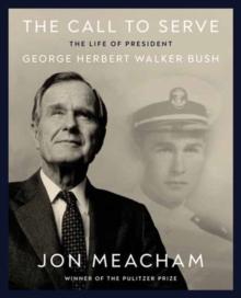 The Call to Serve : The Life of President George Herbert Walker Bush: A Visual Biography