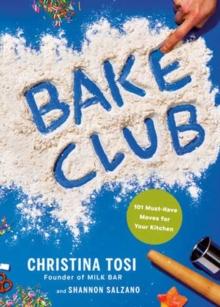 Bake Club : 101 Must-Have Moves for Your Kitchen: A Cookbook