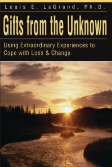 Gifts from the Unknown : Using Extraordinary Experiences to Cope with Loss & Change