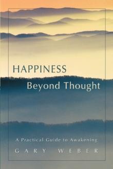 Happiness Beyond Thought : A Practical Guide to Awakening