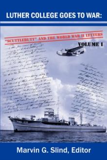 Luther College Goes to War : Scuttlebutt and the World War II Letters. Volume I