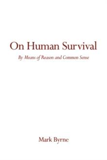 On Human Survival : By Means of Reason and Common Sense