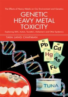 Genetic Heavy Metal Toxicity : Explaining Sids, Autism, Tourette's, Alzheimer's and Other Epidemics