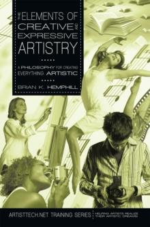 The Elements of Creative and Expressive Artistry : A Philosophy for Creating Everything Artistic