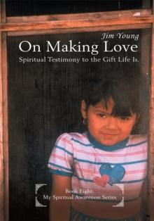 On Making Love : Spiritual Testimony to the Gift Life Is.