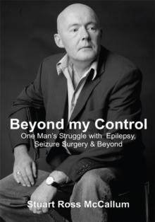 Beyond My Control : One Man's Struggle with Epilepsy, Seizure Surgery & Beyond