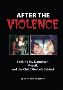 After the Violence : Seeking My Daughter, Myself, and the Child She Left Behind