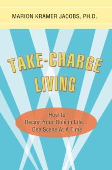 Take-Charge Living : How to  Recast Your Role in Life...One Scene at a Time