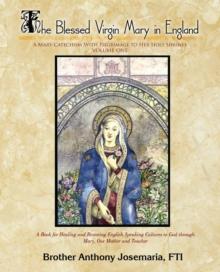 The Blessed Virgin Mary in England Vol. 1 : A Mary-Catechism with Pilgrimage to Her Holy Shrines